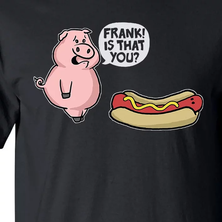 Frank! Is That You Pig And Hot Dog Funny Tall T-Shirt