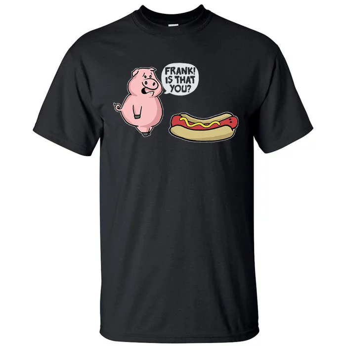 Frank! Is That You Pig And Hot Dog Funny Tall T-Shirt