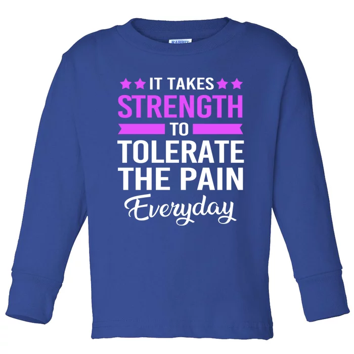 Fibromyalgia It Takes Strength To Tolerate The Pain Everyday Gift Toddler Long Sleeve Shirt