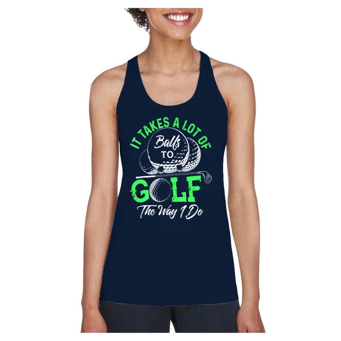 Funny It Takes A Lot Of Balls To Golf The Way I Do Golf Gift Women's Racerback Tank