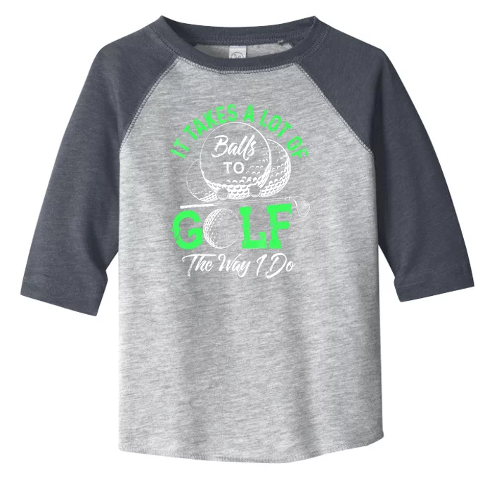 Funny It Takes A Lot Of Balls To Golf The Way I Do Golf Gift Toddler Fine Jersey T-Shirt