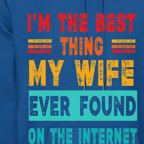 Funny Im The Best Thing My Wife Ever Found On Internet Premium Hoodie