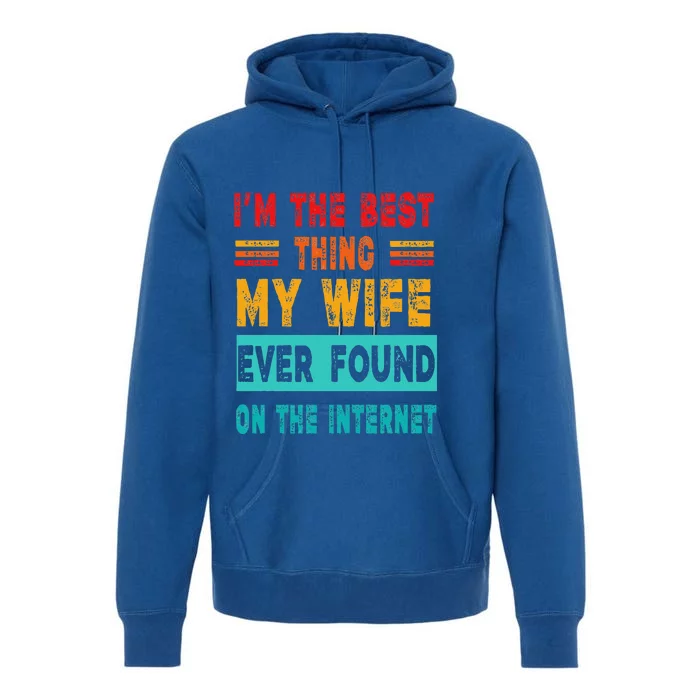 Funny Im The Best Thing My Wife Ever Found On Internet Premium Hoodie