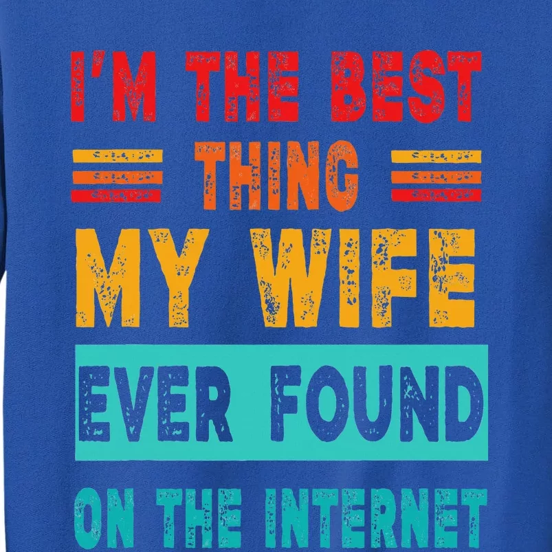 Funny Im The Best Thing My Wife Ever Found On Internet Tall Sweatshirt