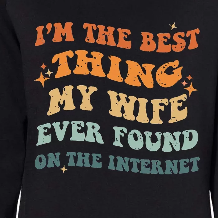 Funny I'm The Best Thing My Wife Ever Found On The Internet Womens California Wash Sweatshirt