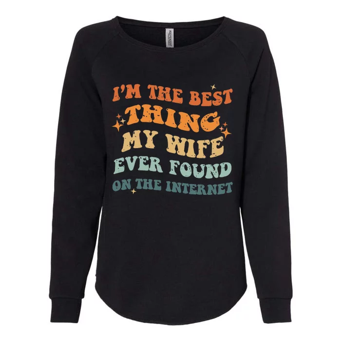 Funny I'm The Best Thing My Wife Ever Found On The Internet Womens California Wash Sweatshirt