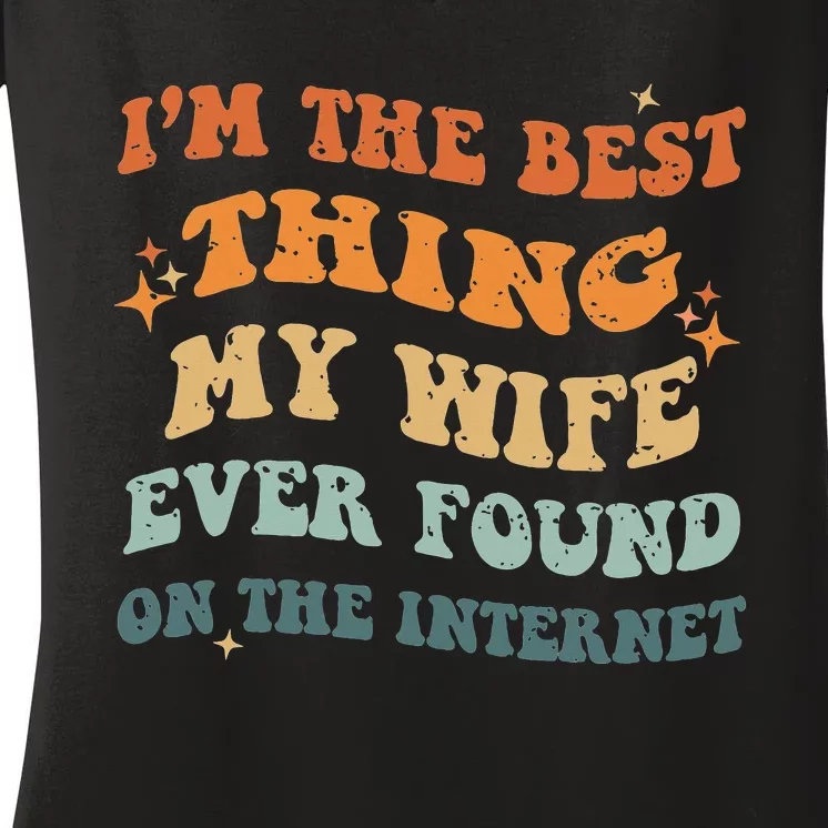 Funny I'm The Best Thing My Wife Ever Found On The Internet Women's V-Neck T-Shirt