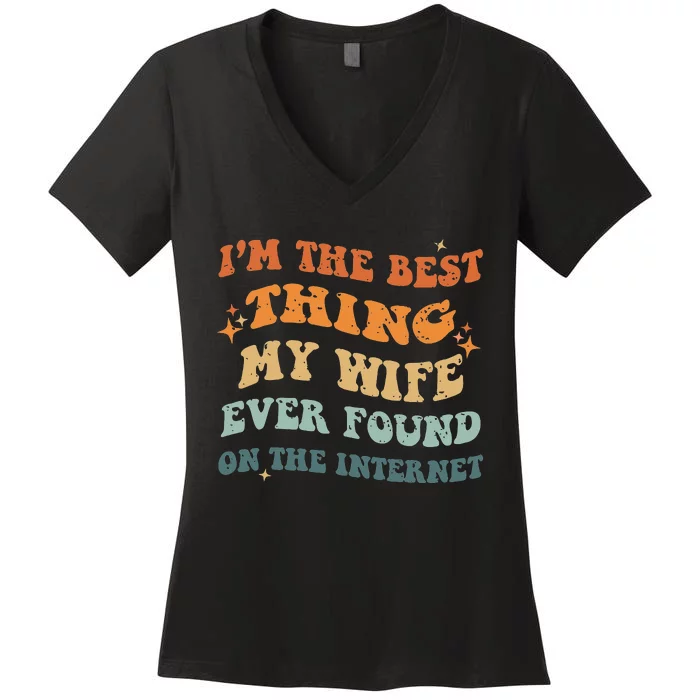 Funny I'm The Best Thing My Wife Ever Found On The Internet Women's V-Neck T-Shirt