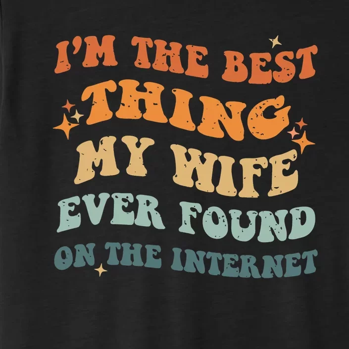 Funny I'm The Best Thing My Wife Ever Found On The Internet ChromaSoft Performance T-Shirt