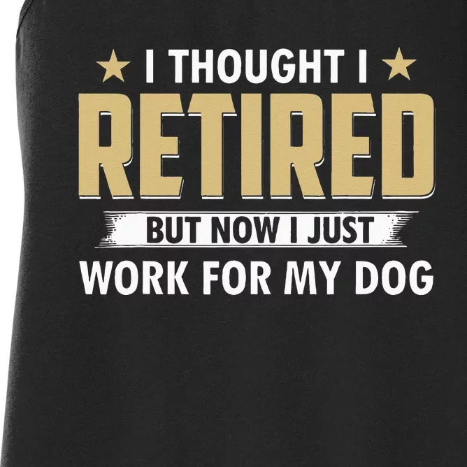 Funny I Thought I Retired But Now I Just Work For My Dog Women's Racerback Tank