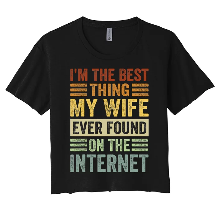 Funny I'm The Best Thing My Wife Ever Found On The Internet Valentine's Day Women's Crop Top Tee