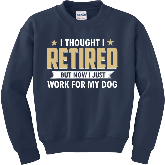 Funny I Thought I Retired But Now I Just Work For My Dog Kids Sweatshirt