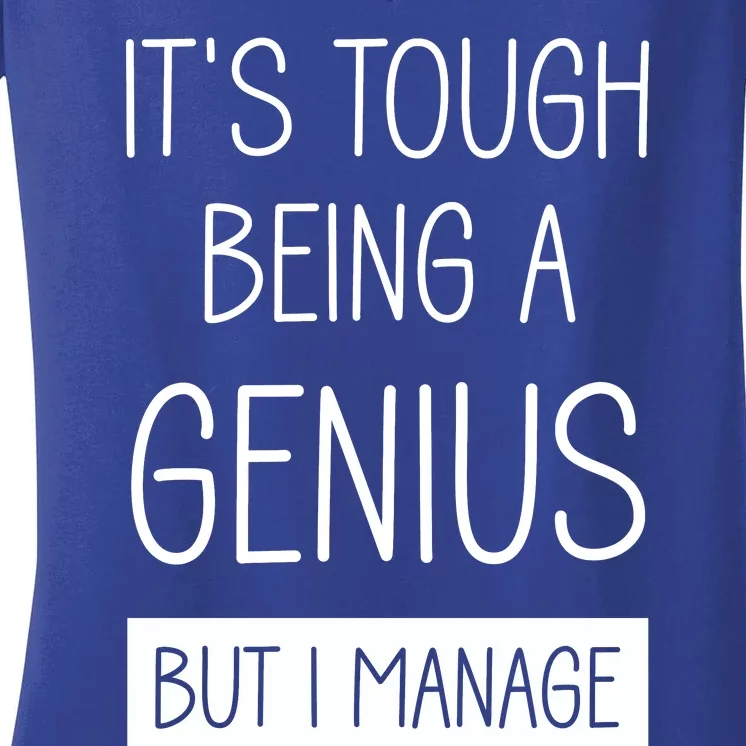 Funny ItS Tough Being Genius But I Manage Women's V-Neck T-Shirt