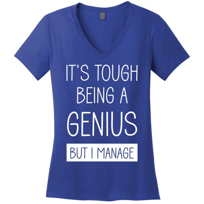 Funny ItS Tough Being Genius But I Manage Women's V-Neck T-Shirt