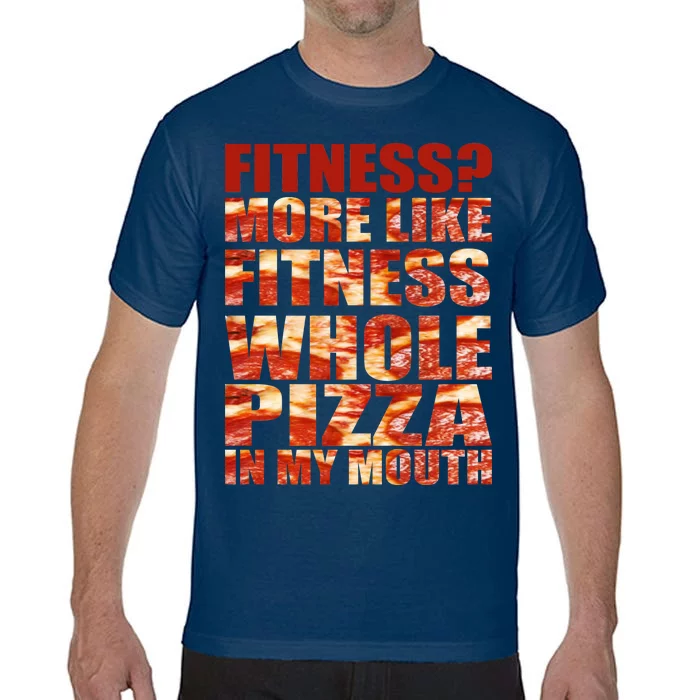 Fitness More Like Fitness Whole Pizza In My Mouth Comfort Colors T-Shirt