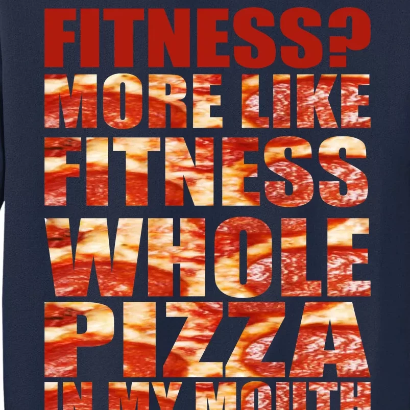 Fitness More Like Fitness Whole Pizza In My Mouth Tall Sweatshirt