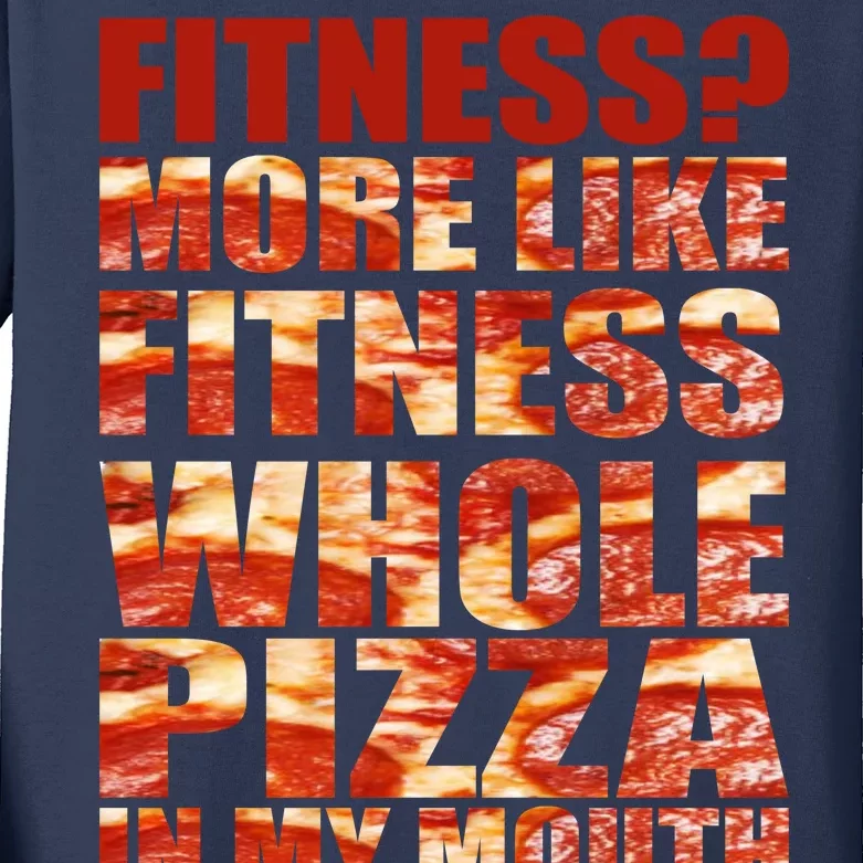 Fitness More Like Fitness Whole Pizza In My Mouth Kids Long Sleeve Shirt