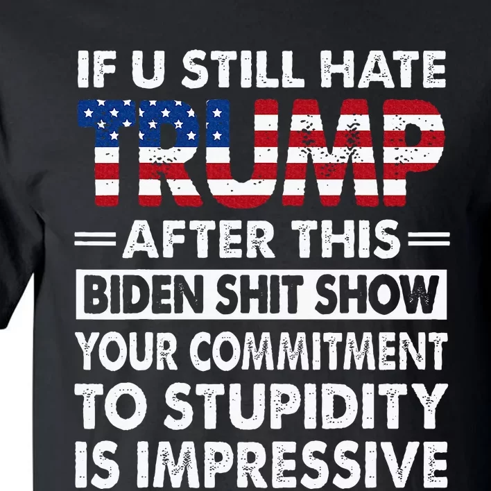 Funny If U Still Hate Trump After This Biden Tall T-Shirt