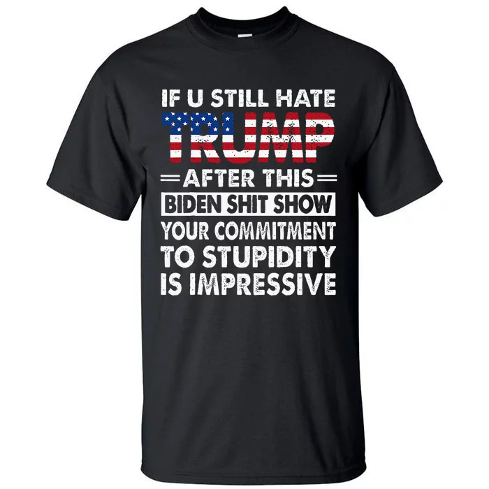 Funny If U Still Hate Trump After This Biden Tall T-Shirt