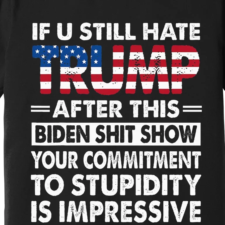 Funny If U Still Hate Trump After This Biden Premium T-Shirt