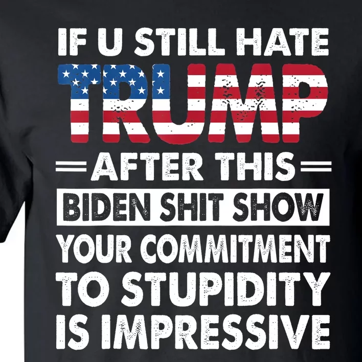 Funny If U Still Hate Trump After This Biden Tall T-Shirt