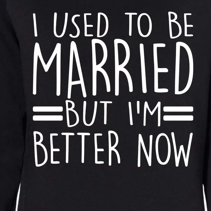 Funny I Used To Be Married But I'm Better Now Womens California Wash Sweatshirt