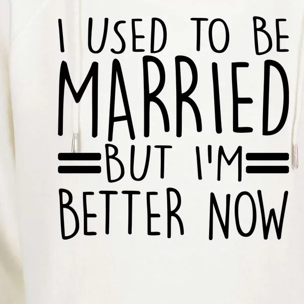 Funny I Used To Be Married But I'm Better Now Womens Funnel Neck Pullover Hood