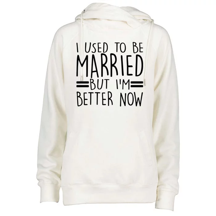 Funny I Used To Be Married But I'm Better Now Womens Funnel Neck Pullover Hood