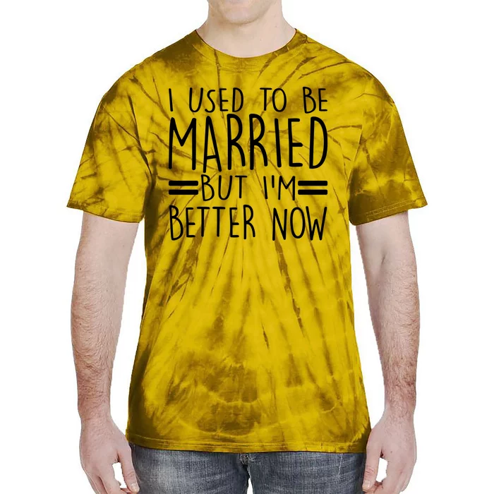 Funny I Used To Be Married But I'm Better Now Tie-Dye T-Shirt