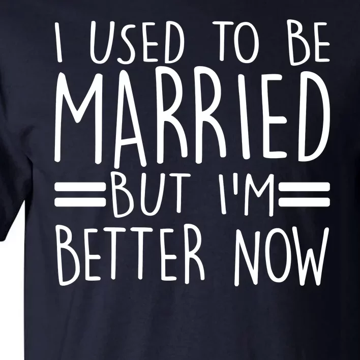 Funny I Used To Be Married But I'm Better Now Tall T-Shirt