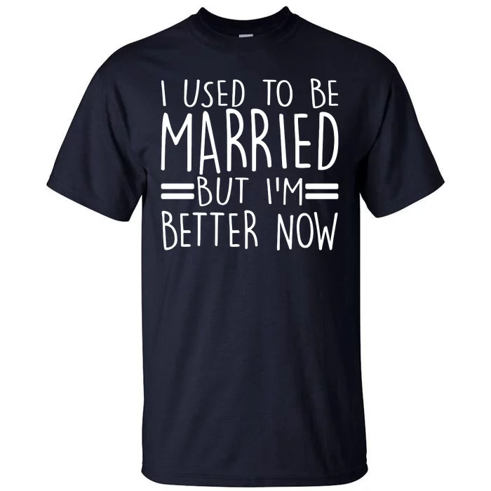 Funny I Used To Be Married But I'm Better Now Tall T-Shirt