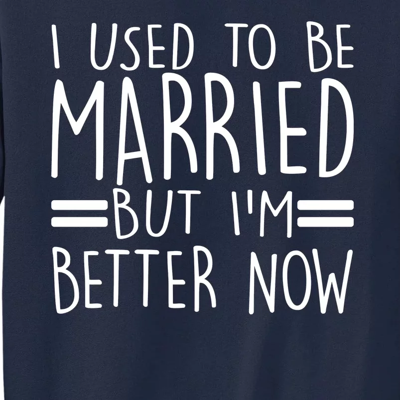 Funny I Used To Be Married But I'm Better Now Tall Sweatshirt