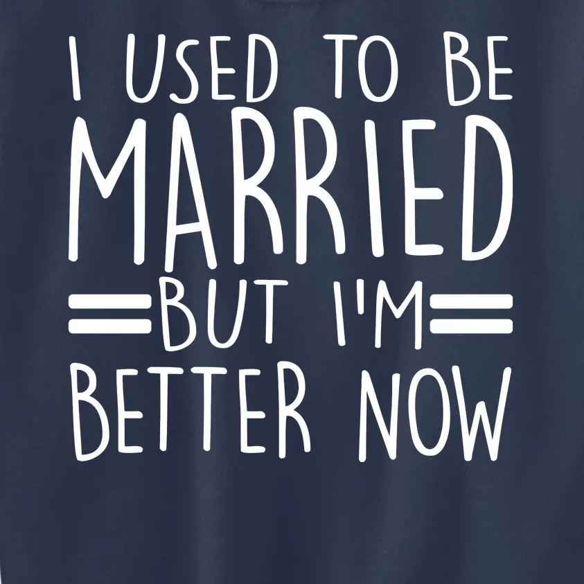 Funny I Used To Be Married But I'm Better Now Kids Sweatshirt