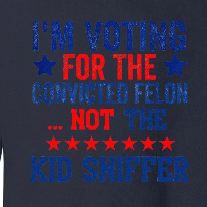 Funny IM Voting For The Convicted Felon Not Sniffer Toddler Sweatshirt