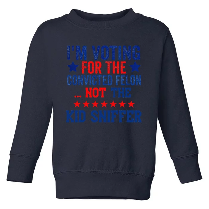 Funny IM Voting For The Convicted Felon Not Sniffer Toddler Sweatshirt