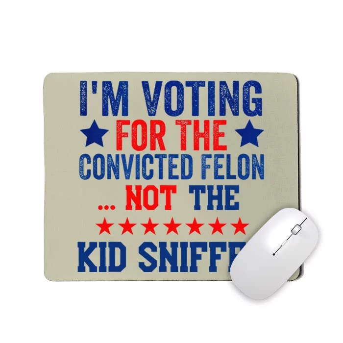 Funny IM Voting For The Convicted Felon Not Sniffer Mousepad