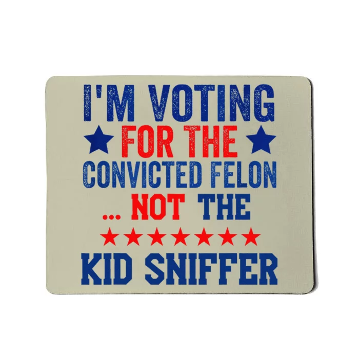 Funny IM Voting For The Convicted Felon Not Sniffer Mousepad