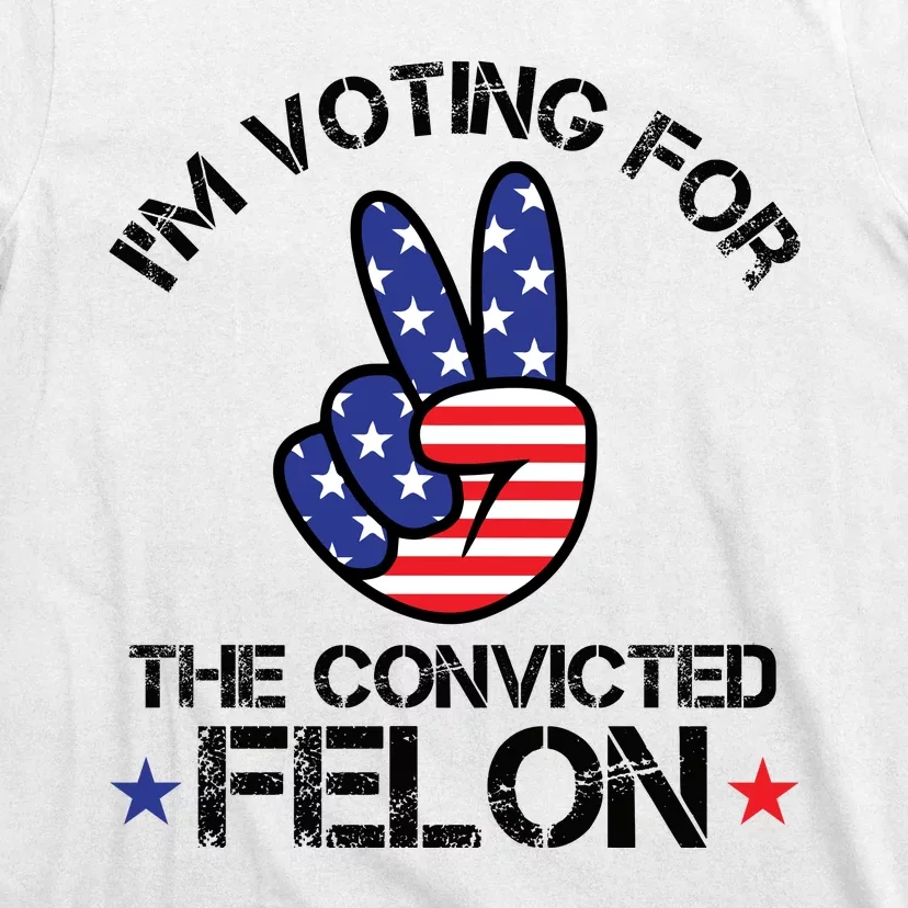 Funny IM Voting For The Convicted Felon T-Shirt