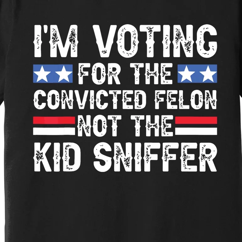 Funny Im Voting For The Convicted Felon Not Sniffer Premium T-Shirt