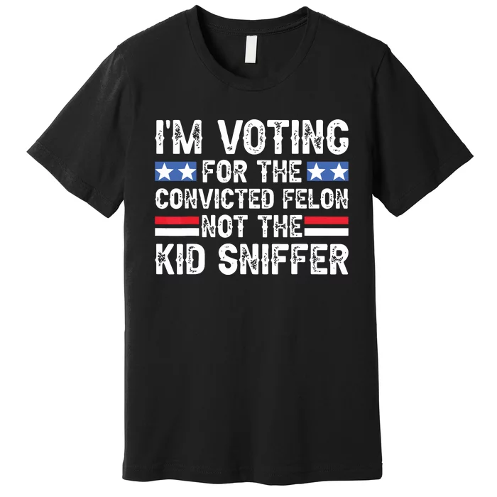 Funny Im Voting For The Convicted Felon Not Sniffer Premium T-Shirt