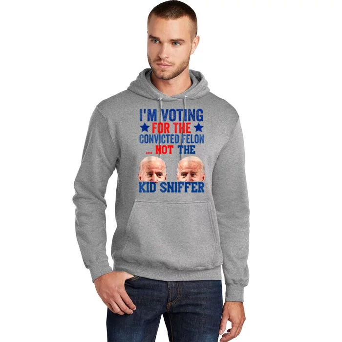 Funny IM Voting For The Convicted Felon Not Sniffer Tall Hoodie