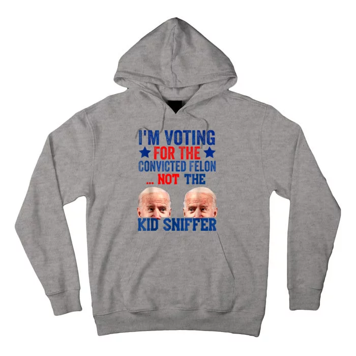 Funny IM Voting For The Convicted Felon Not Sniffer Tall Hoodie