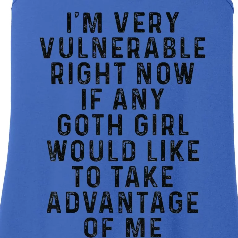 Funny IM Very Vulnerable Right Now If Any Goth Ladies Essential Tank