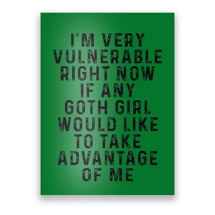 Funny IM Very Vulnerable Right Now If Any Goth Poster