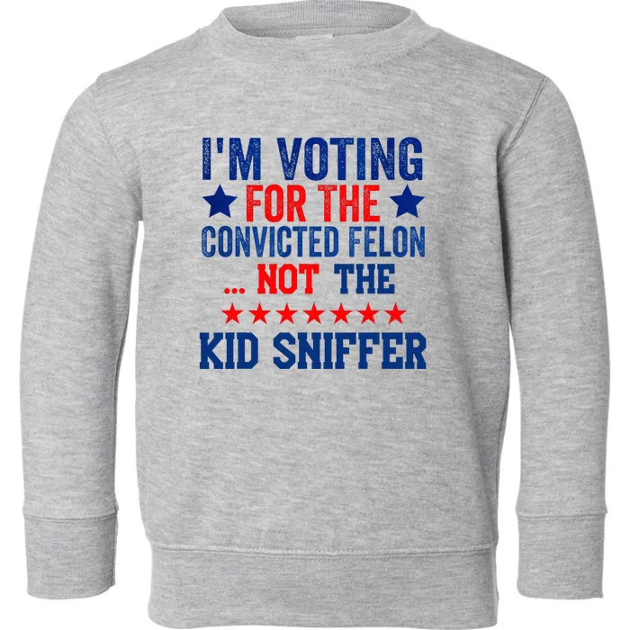 Funny Im Voting For The Convicted Felon Not Sniffer Toddler Sweatshirt