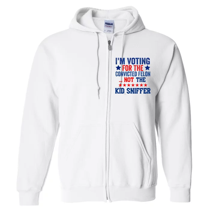 Funny Im Voting For The Convicted Felon Not Sniffer Full Zip Hoodie