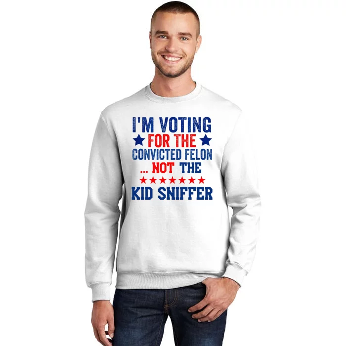 Funny IM Voting For The Convicted Felon Not Sniffer Sweatshirt