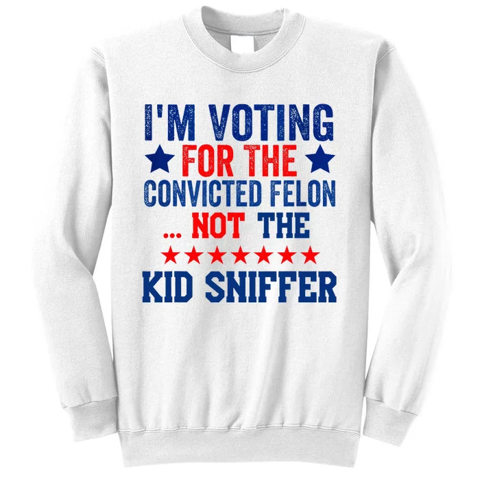 Funny IM Voting For The Convicted Felon Not Sniffer Sweatshirt