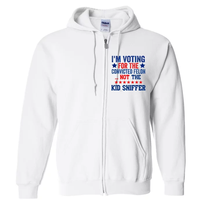 Funny IM Voting For The Convicted Felon Not Sniffer Full Zip Hoodie