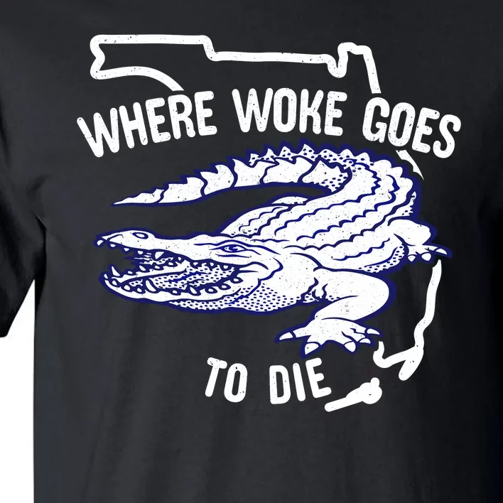 Florida Is Where Woke Goes To Die DeSantis Florida Funny Tall T-Shirt